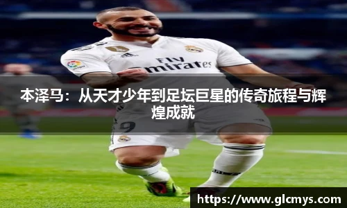 本泽马：从天才少年到足坛巨星的传奇旅程与辉煌成就